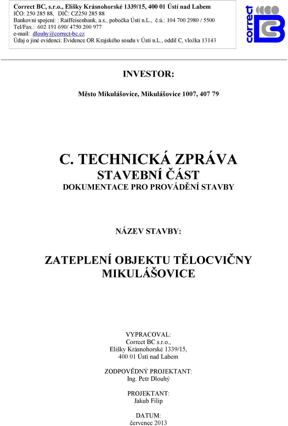 TECHNICKÁ ZPRÁVA STAVEBNÍ ČÁST DOKUMENTACE PRO PROVÁDĚNÍ STAVBY NÁZEV STAVBY: ZATEPLENÍ OBJEKTU TĚLOCVIČNY MIKULÁŠOVICE VYPRACOVAL: Cor