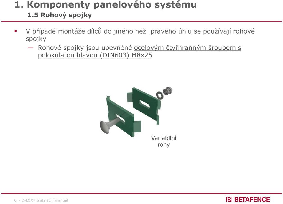 se používají rohové spojky Rohové spojky jsou upevněné ocelovým