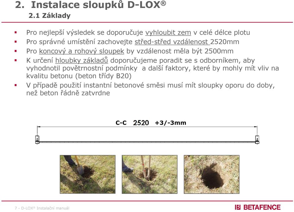 2520mm Pro koncový a rohový sloupek by vzdálenost měla být 2500mm K určení hloubky základů doporučujeme poradit se s odborníkem, aby