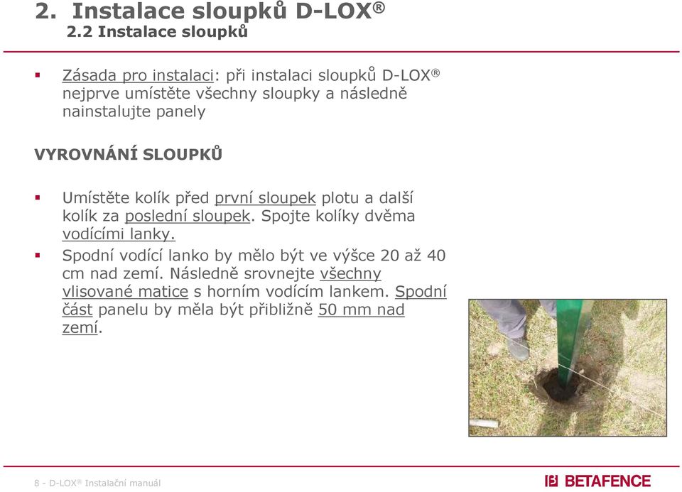 panely VYROVNÁNÍ SLOUPKŮ Umístěte kolík před první sloupek plotu a další kolík za poslední sloupek.