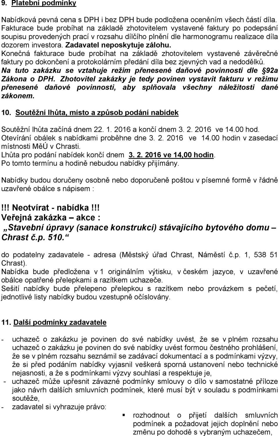 Zadavatel neposkytuje zálohu. Konečná fakturace bude probíhat na základě zhotovitelem vystavené závěrečné faktury po dokončení a protokolárním předání díla bez zjevných vad a nedodělků.