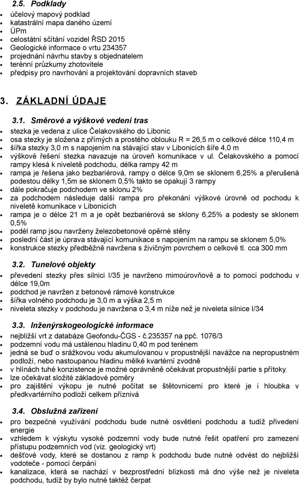 Směrové a výškové vedení tras stezka je vedena z ulice Čelakovského do Libonic osa stezky je složena z přímých a prostého oblouku R = 26,5 m o celkové délce 110,4 m šířka stezky 3,0 m s napojením na