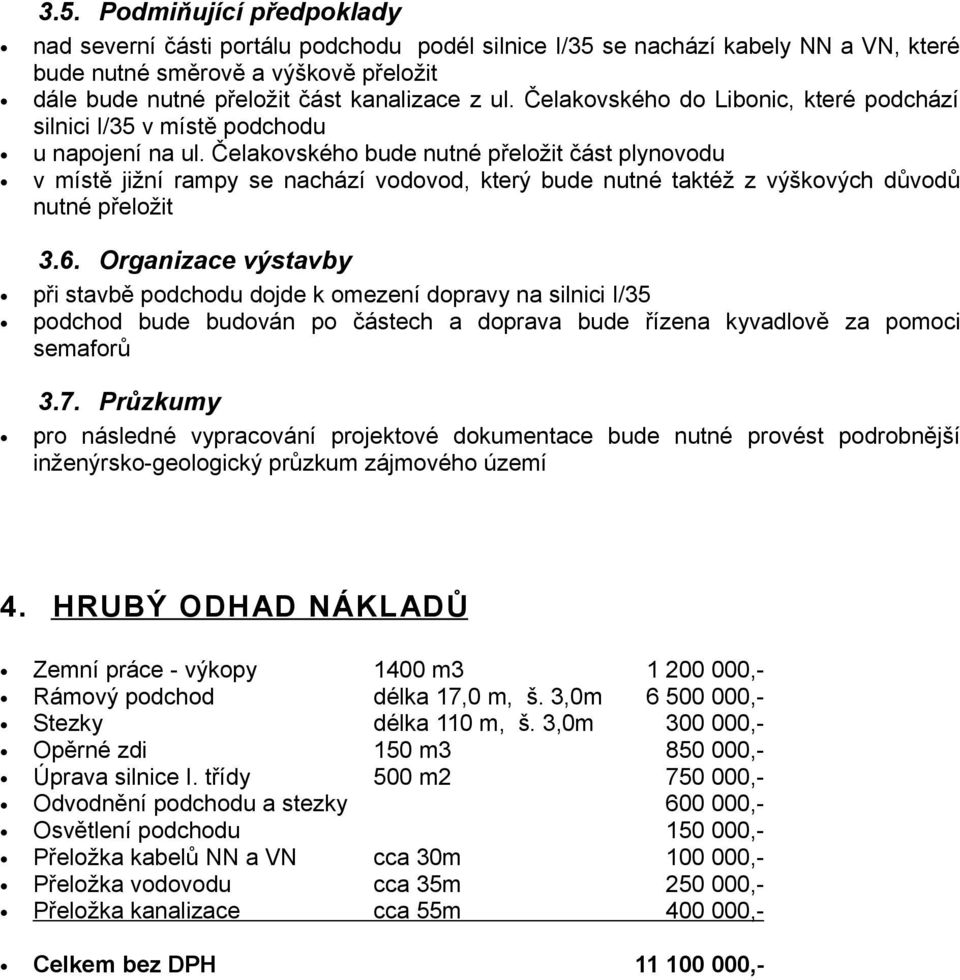 Čelakovského bude nutné přeložit část plynovodu v místě jižní rampy se nachází vodovod, který bude nutné taktéž z výškových důvodů nutné přeložit 3.6.