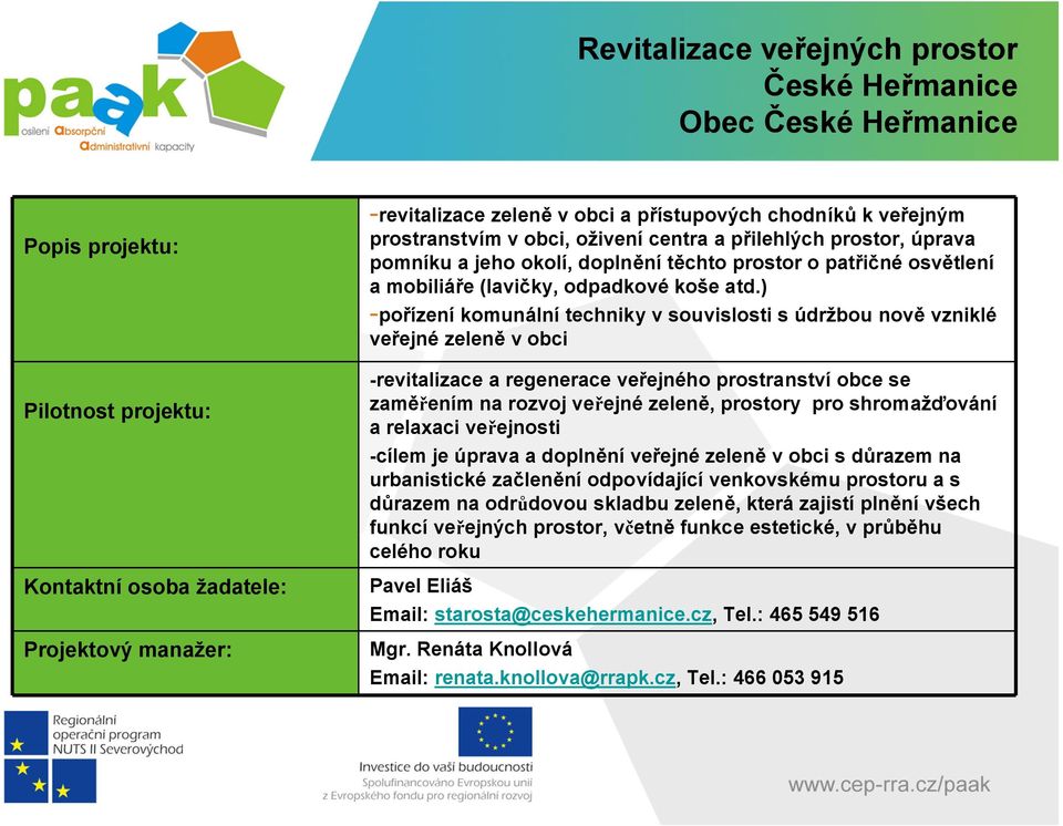 ) -pořízení komunální techniky v souvislosti s údržbou nově vzniklé veřejné zeleně v obci -revitalizace a regenerace veřejného prostranství obce se zaměřením na rozvoj veřejné zeleně, prostory pro