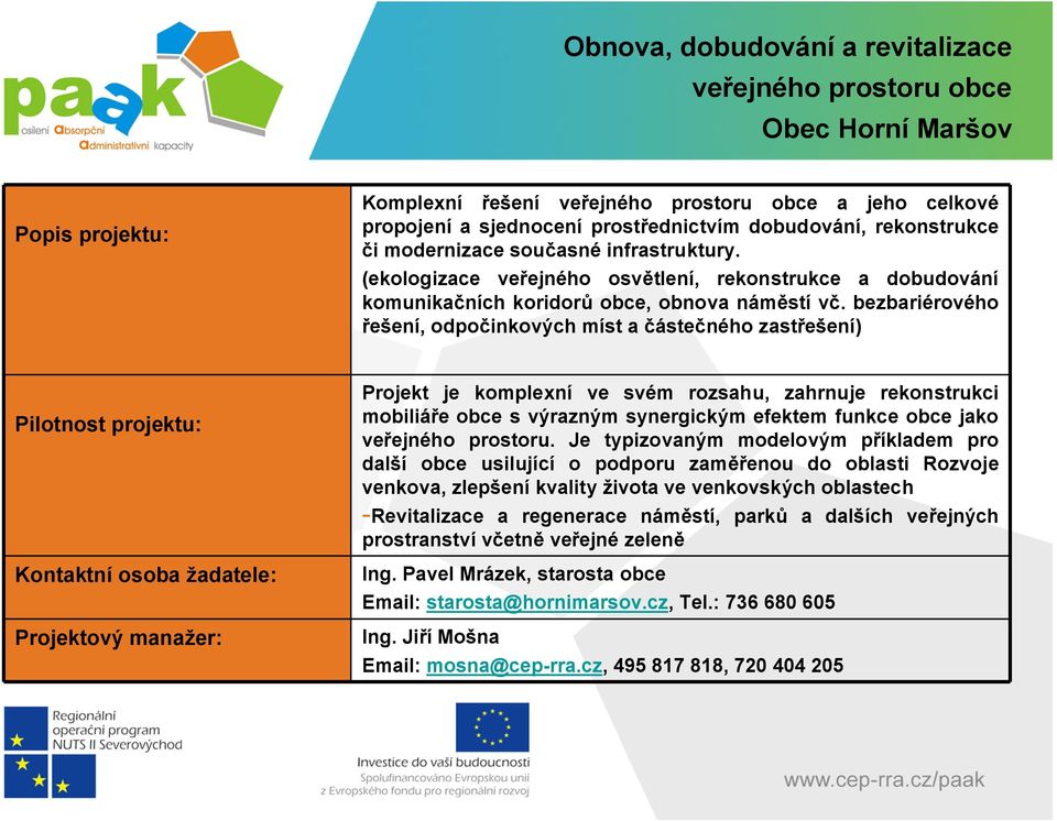 bezbariérového řešení, odpočinkových míst a částečného zastřešení) Projekt je komplexní ve svém rozsahu, zahrnuje rekonstrukci mobiliáře obce s výrazným synergickým efektem funkce obce jako veřejného