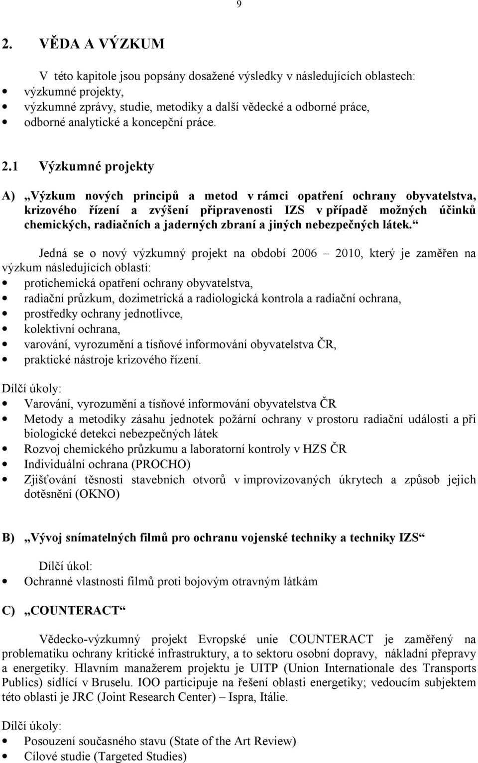 1 Výzkumné projekty A) Výzkum nových principů a metod v rámci opatření ochrany obyvatelstva, krizového řízení a zvýšení připravenosti IZS v případě možných účinků chemických, radiačních a jaderných