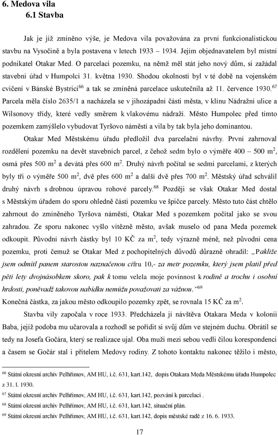 Shodou okolností byl v té době na vojenském cvičení v Bánské Bystrici 66 a tak se zmíněná parcelace uskutečnila až 11. července 1930.