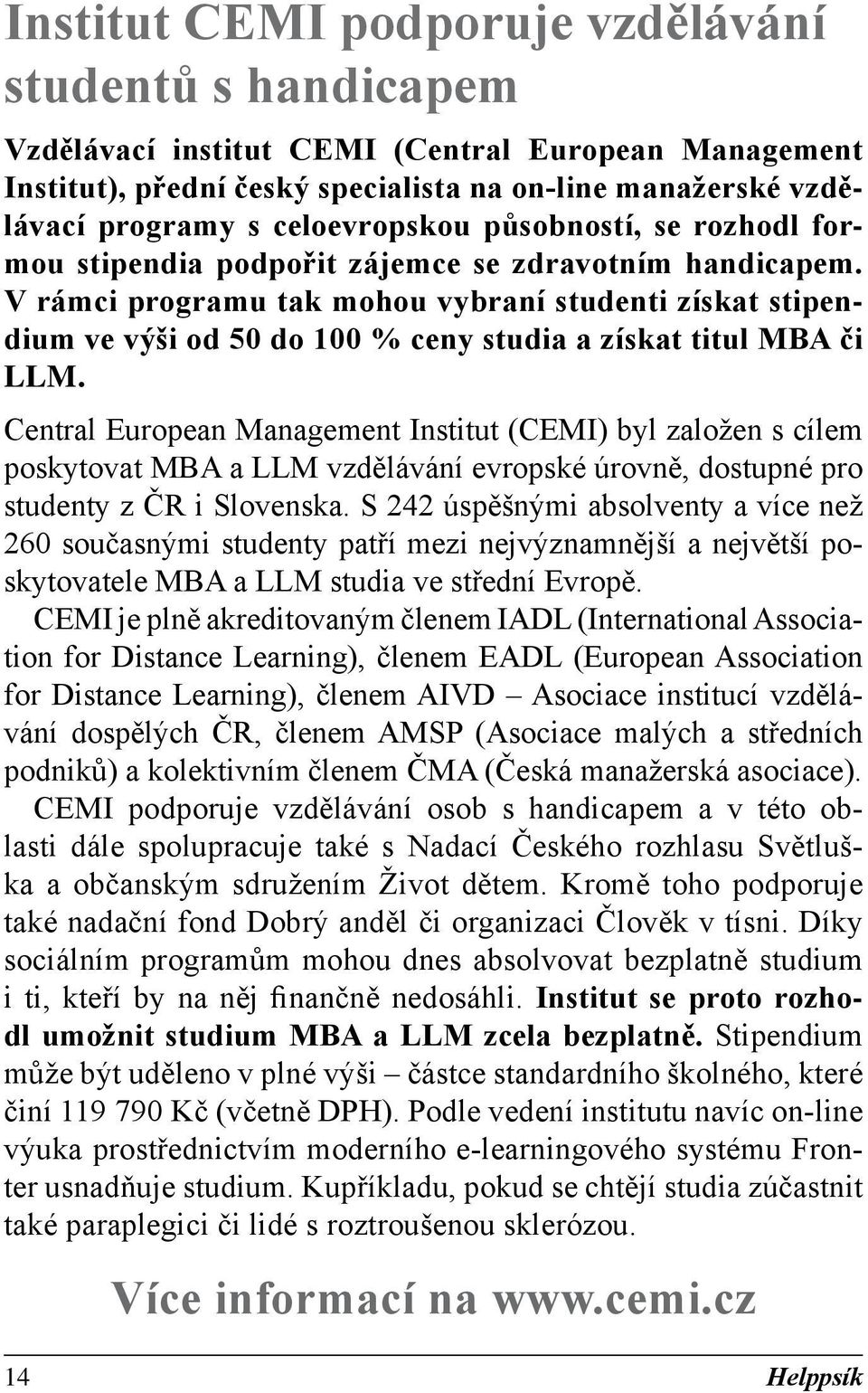 V rámci programu tak mohou vybraní studenti získat stipendium ve výši od 50 do 100 % ceny studia a získat titul MBA či LLM.