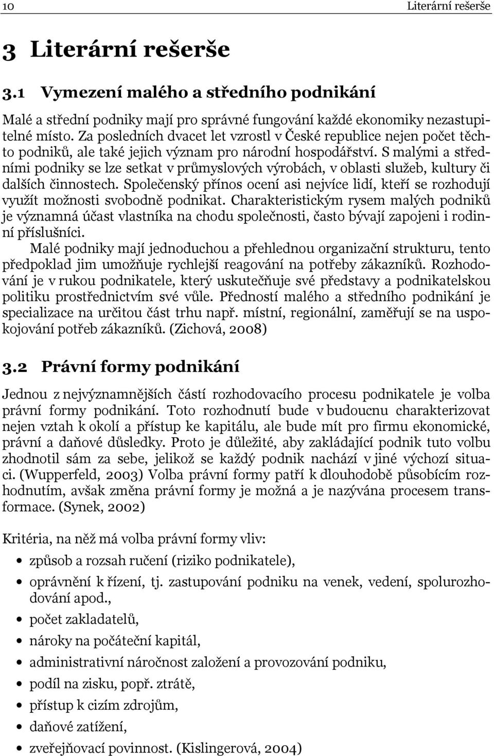 S malými a středními podniky se lze setkat v průmyslových výrobách, v oblasti služeb, kultury či dalších činnostech.