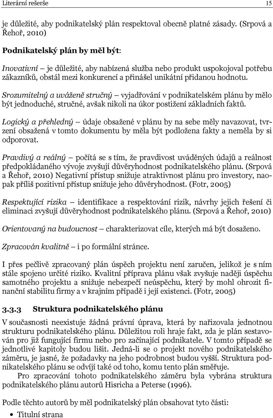 hodnotu. Srozumitelný a uváženě stručný vyjadřování v podnikatelském plánu by mělo být jednoduché, stručné, avšak nikoli na úkor postižení základních faktů.