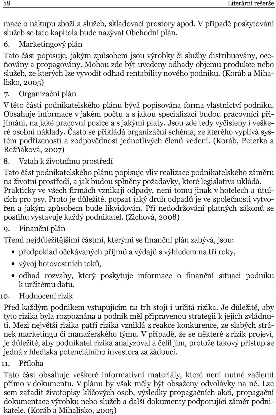 Mohou zde být uvedeny odhady objemu produkce nebo služeb, ze kterých lze vyvodit odhad rentability nového podniku. (Koráb a Mihalisko, 2005) 7.