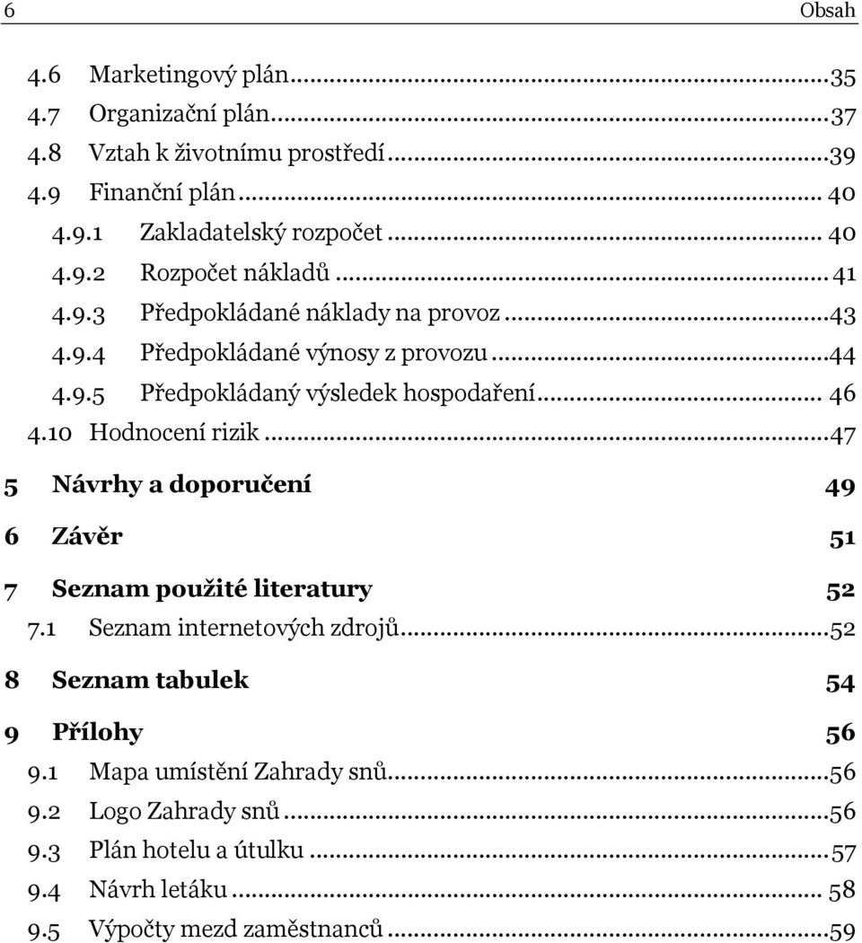 10 Hodnocení rizik...47 5 Návrhy a doporučení 49 6 Závěr 51 7 Seznam použité literatury 52 7.1 Seznam internetových zdrojů.