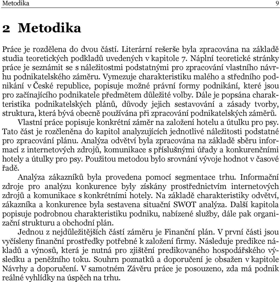 Vymezuje charakteristiku malého a středního podnikání v České republice, popisuje možné právní formy podnikání, které jsou pro začínajícího podnikatele předmětem důležité volby.