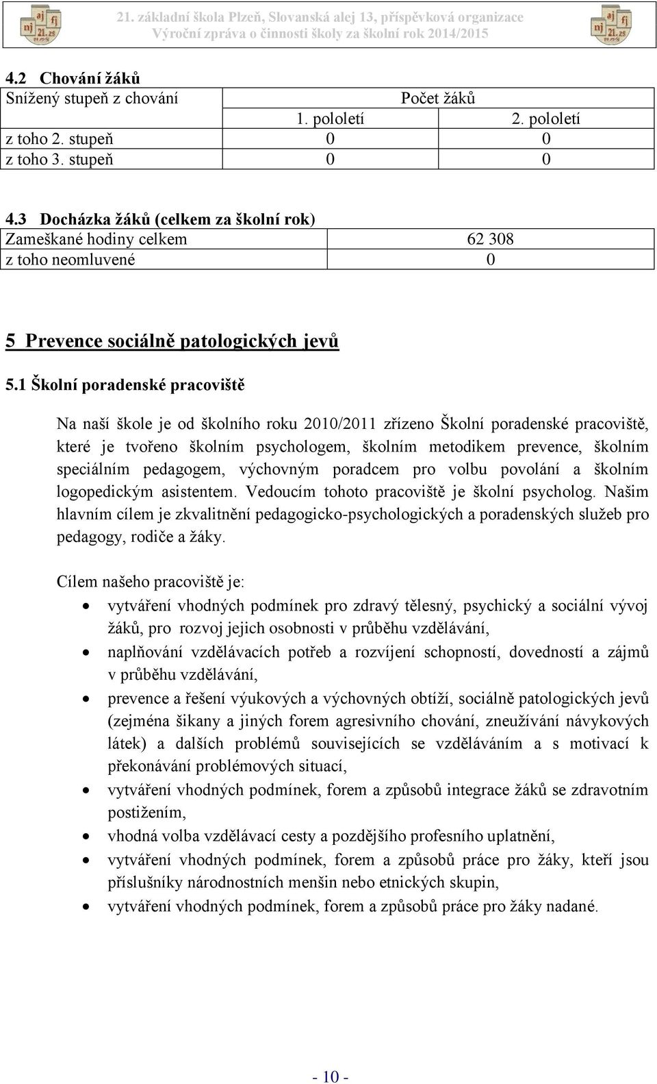 1 Školní poradenské pracoviště Na naší škole je od školního roku 2010/2011 zřízeno Školní poradenské pracoviště, které je tvořeno školním psychologem, školním metodikem prevence, školním speciálním