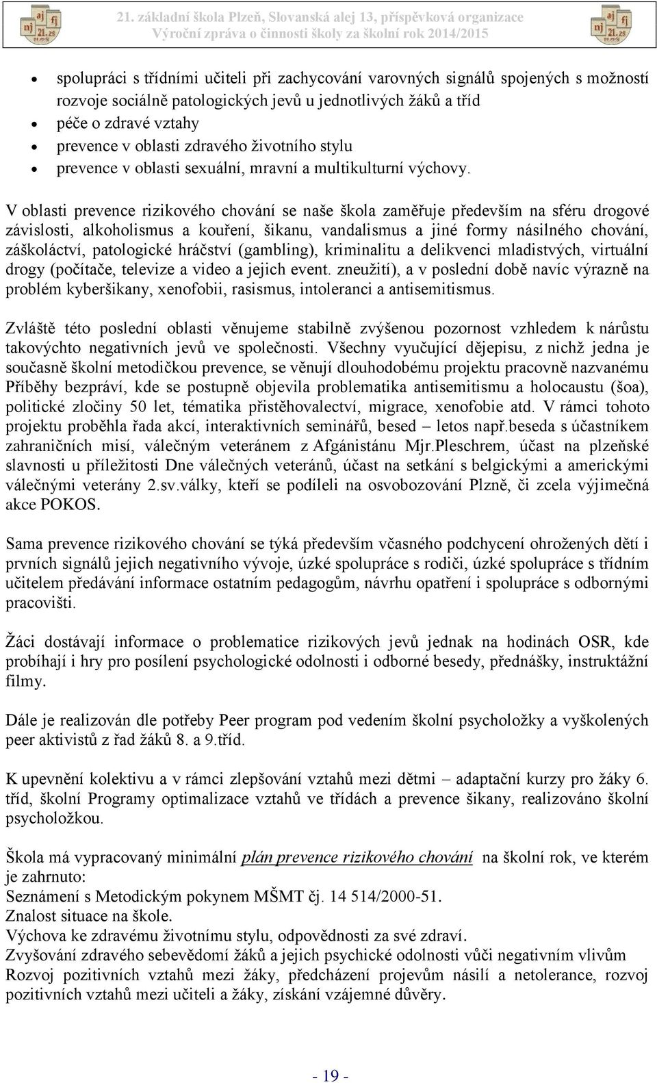 V oblasti prevence rizikového chování se naše škola zaměřuje především na sféru drogové závislosti, alkoholismus a kouření, šikanu, vandalismus a jiné formy násilného chování, záškoláctví,