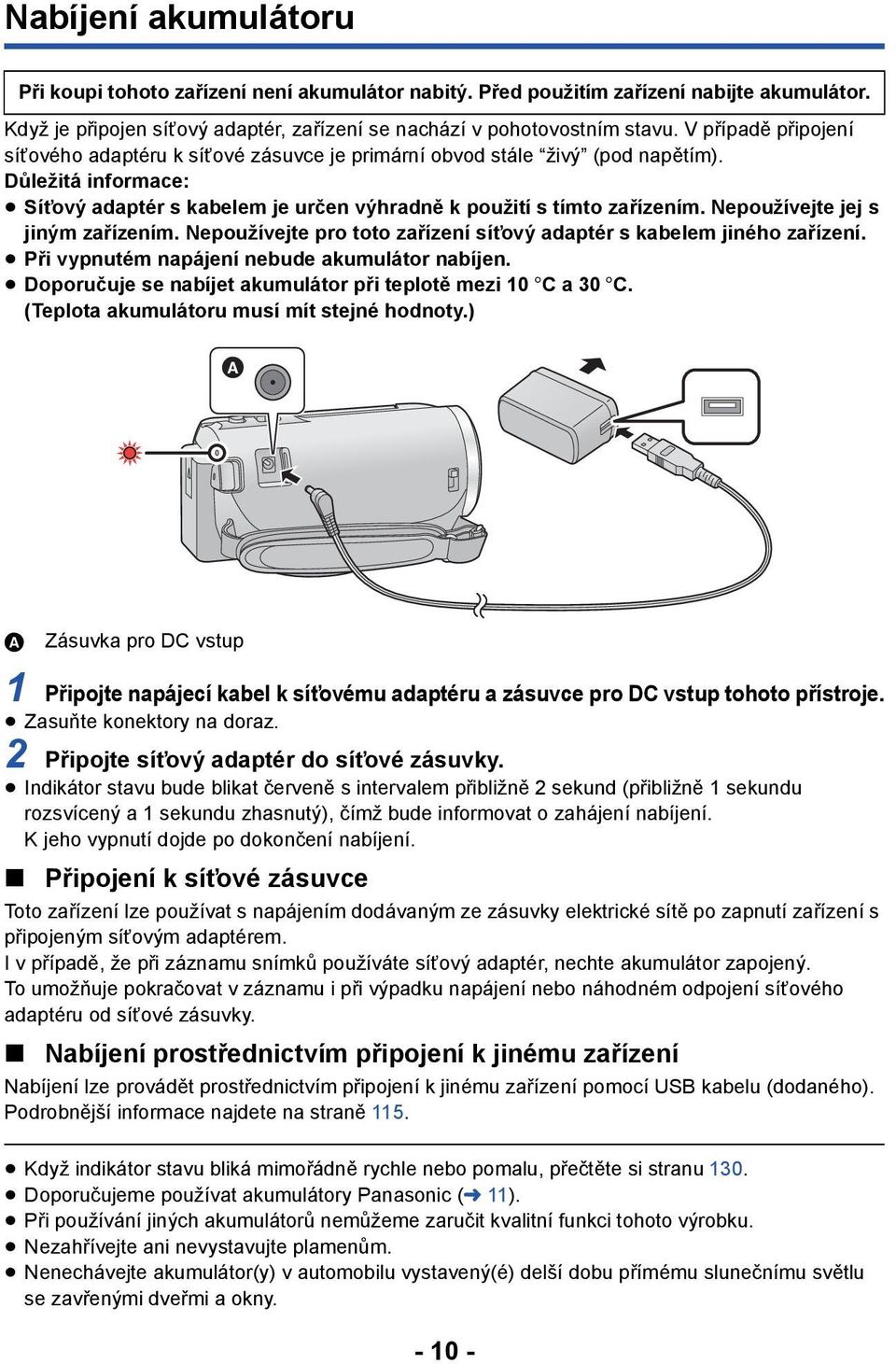 Nepoužívejte jej s jiným zařízením. Nepoužívejte pro toto zařízení síťový adaptér s kabelem jiného zařízení. Při vypnutém napájení nebude akumulátor nabíjen.