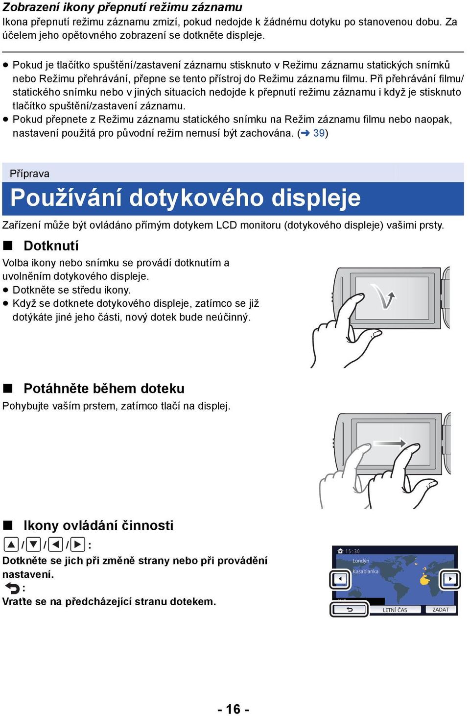 Při přehrávání filmu/ statického snímku nebo v jiných situacích nedojde k přepnutí režimu záznamu i když je stisknuto tlačítko spuštění/zastavení záznamu.