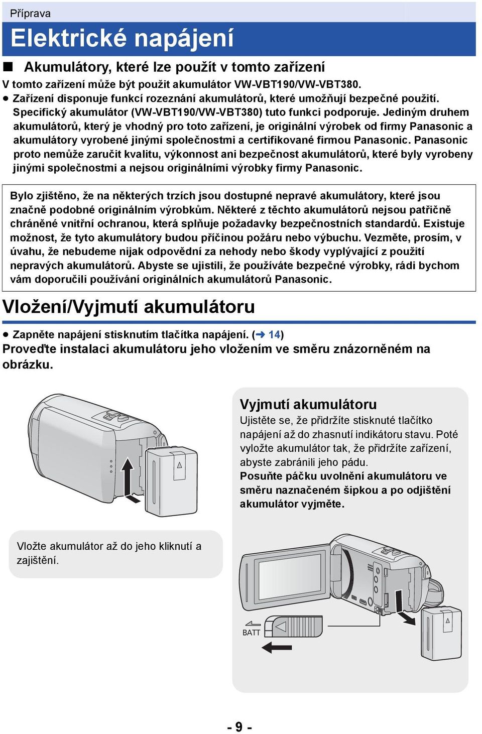 Jediným druhem akumulátorů, který je vhodný pro toto zařízení, je originální výrobek od firmy Panasonic a akumulátory vyrobené jinými společnostmi a certifikované firmou Panasonic.