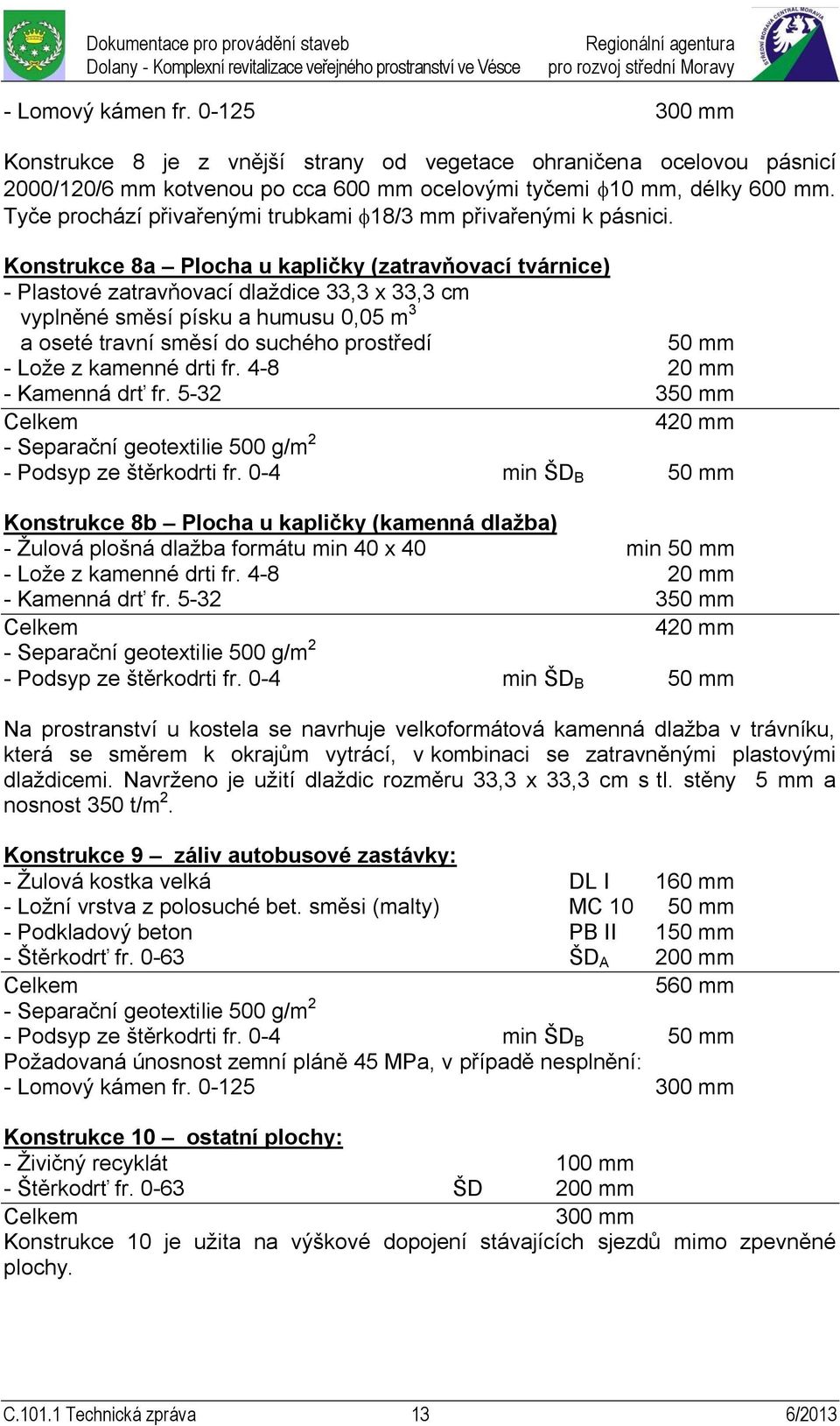 Konstrukce 8a Plocha u kapličky (zatravňovací tvárnice) - Plastové zatravňovací dlaždice 33,3 x 33,3 cm vyplněné směsí písku a humusu 0,05 m 3 a oseté travní směsí do suchého prostředí 50 mm - Lože z