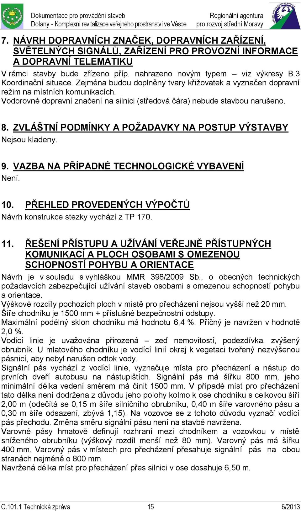 ZVLÁŠTNÍ PODMÍNKY A POŽADAVKY NA POSTUP VÝSTAVBY Nejsou kladeny. 9. VAZBA NA PŘÍPADNÉ TECHNOLOGICKÉ VYBAVENÍ Není. 10. PŘEHLED PROVEDENÝCH VÝPOČTŮ Návrh konstrukce stezky vychází z TP 170. 11.