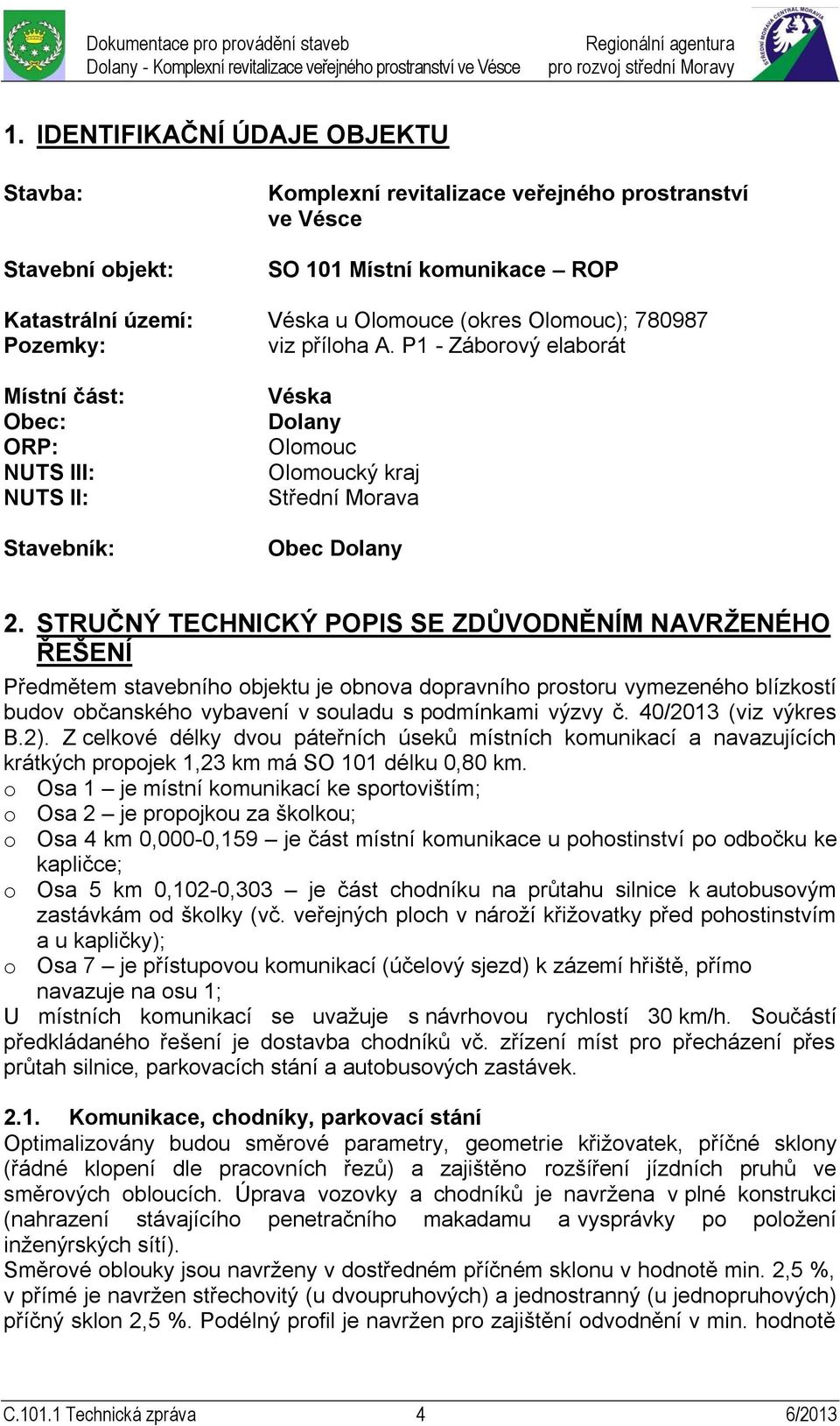 STRUČNÝ TECHNICKÝ POPIS SE ZDŮVODNĚNÍM NAVRŽENÉHO ŘEŠENÍ Předmětem stavebního objektu je obnova dopravního prostoru vymezeného blízkostí budov občanského vybavení v souladu s podmínkami výzvy č.