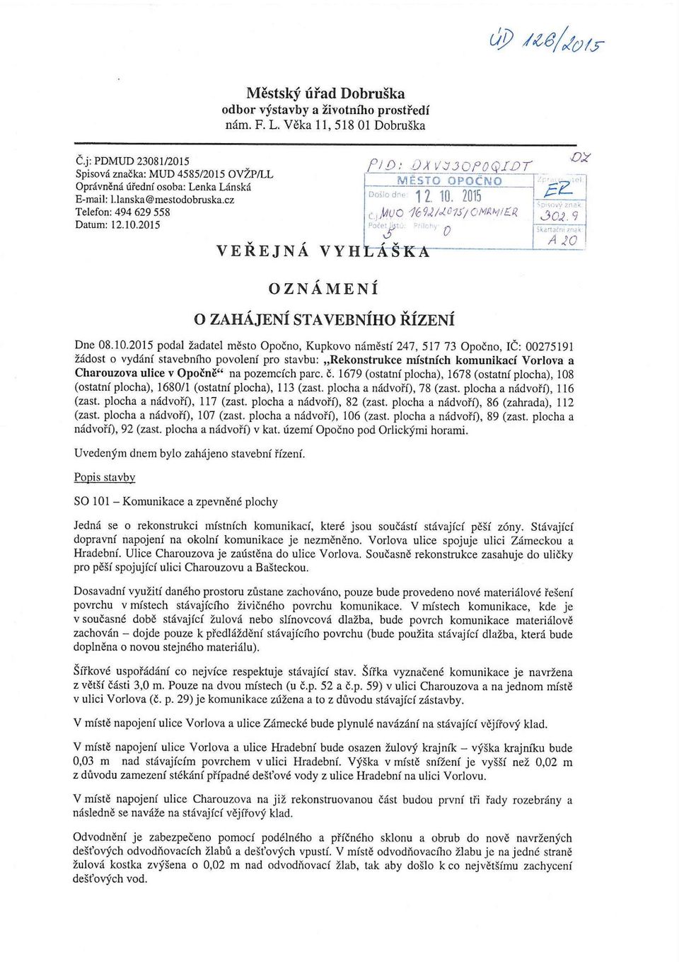 í( Počato: Příloh Q 3CJI cj VEŘEJNÁ VYHLÁŠKA OZNÁMENI O ZAHÁJENÍ STAVEBNÍHO ŘÍZENÍ Dne 08.10.