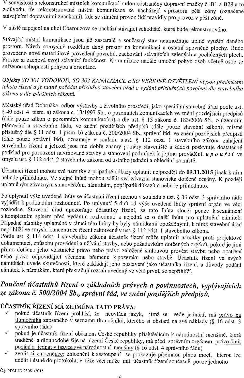 V místě napojení na ulici Charouzova se nachází stávající schodiště, které bude rekonstruováno. Stávající místní komunikace jsou již zastaralé a současný stav neumožňuje úplné vužití daného prostoru.