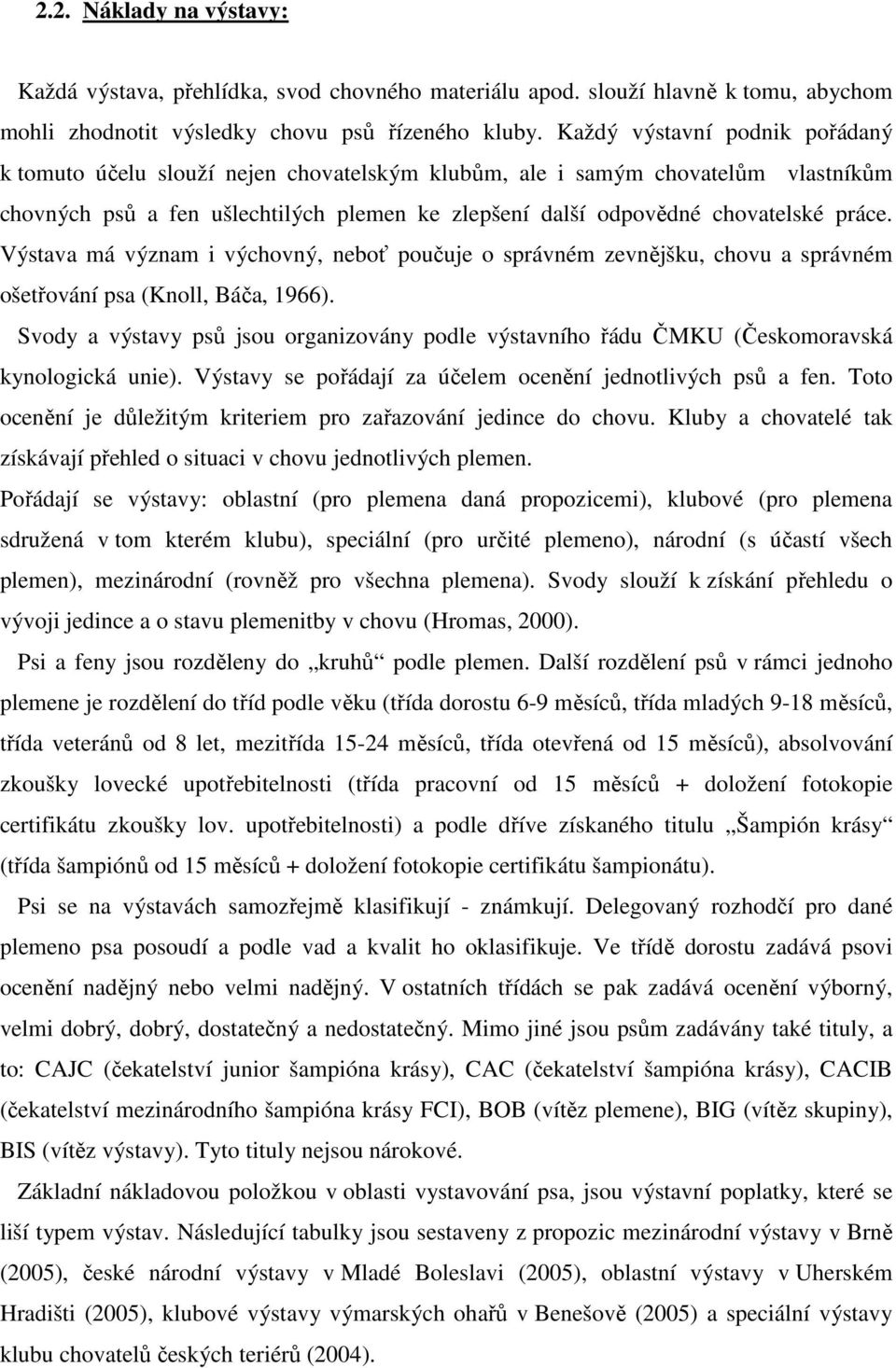 Výstava má význam i výchovný, neboť poučuje o správném zevnějšku, chovu a správném ošetřování psa (Knoll, Báča, 1966).