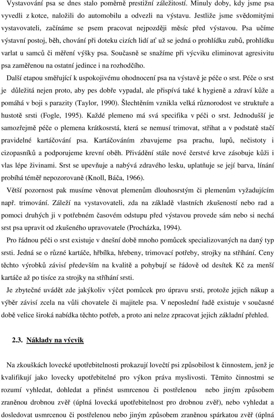 Psa učíme výstavní postoj, běh, chování při doteku cizích lidí ať už se jedná o prohlídku zubů, prohlídku varlat u samců či měření výšky psa.