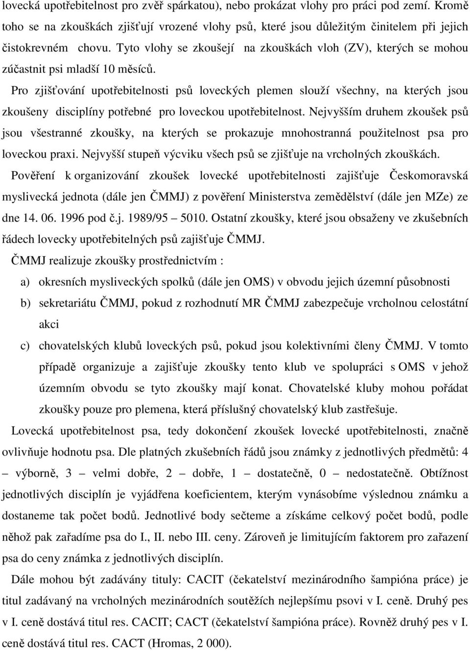 Tyto vlohy se zkoušejí na zkouškách vloh (ZV), kterých se mohou zúčastnit psi mladší 10 měsíců.