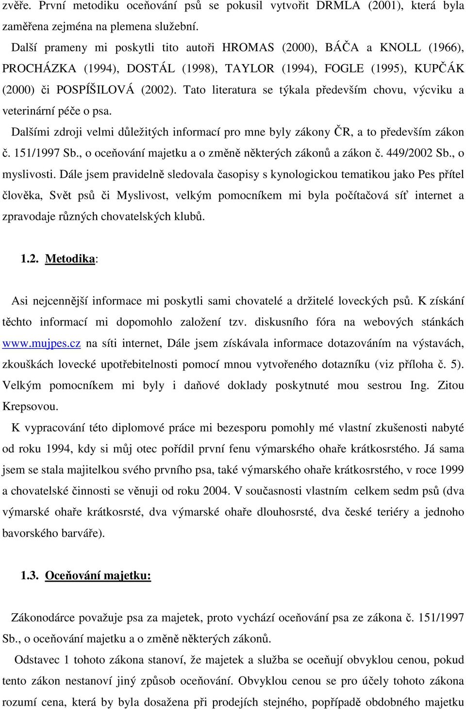 Tato literatura se týkala především chovu, výcviku a veterinární péče o psa. Dalšími zdroji velmi důležitých informací pro mne byly zákony ČR, a to především zákon č. 151/1997 Sb.