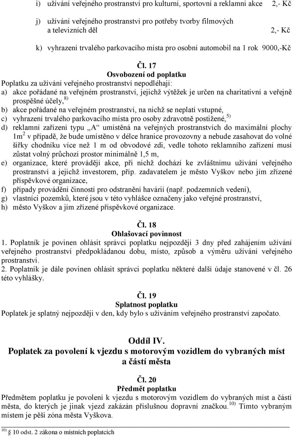 17 Osvobození od poplatku Poplatku za užívání veřejného prostranství nepodléhají: a) akce pořádané na veřejném prostranství, jejichž výtěžek je určen na charitativní a veřejně prospěšné účely, 8) b)