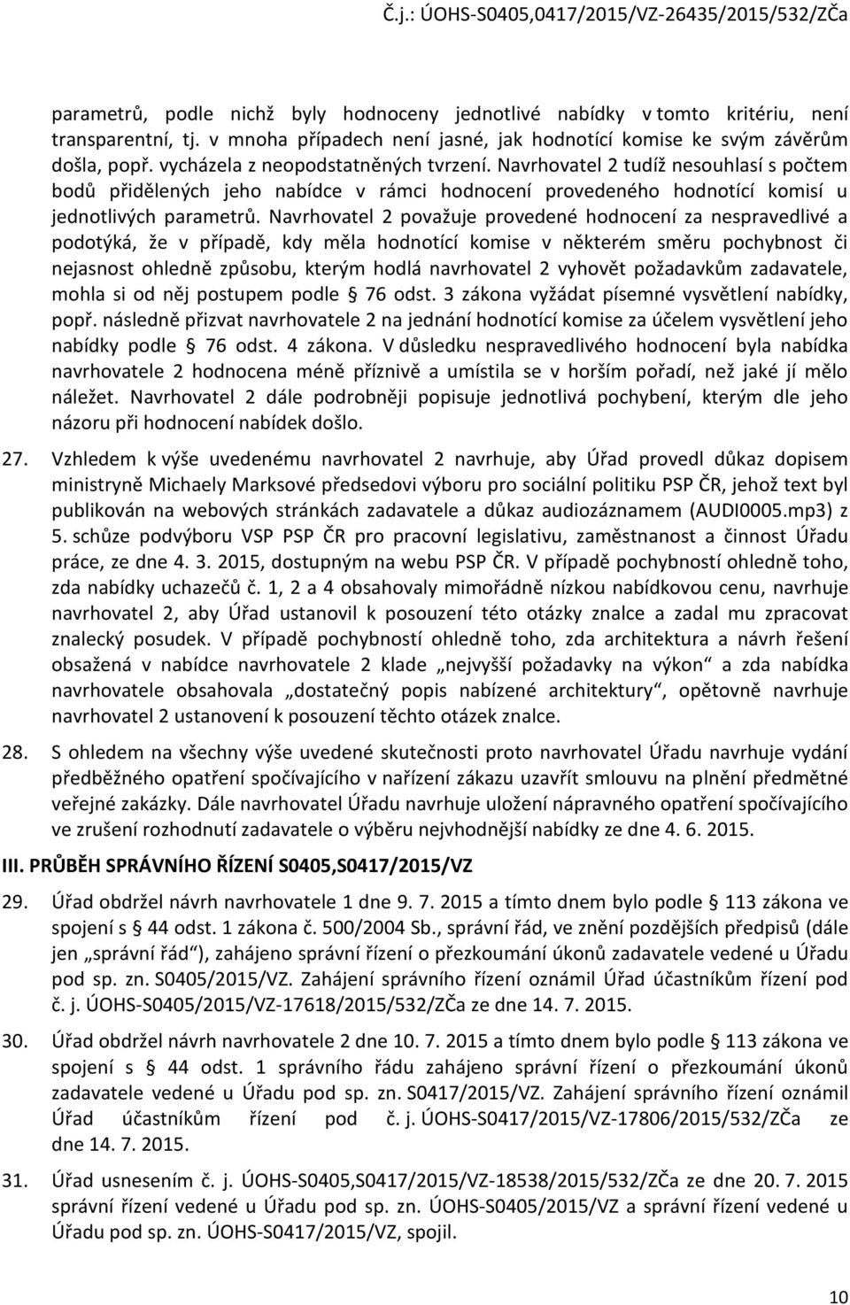 Navrhovatel 2 považuje provedené hodnocení za nespravedlivé a podotýká, že v případě, kdy měla hodnotící komise v některém směru pochybnost či nejasnost ohledně způsobu, kterým hodlá navrhovatel 2