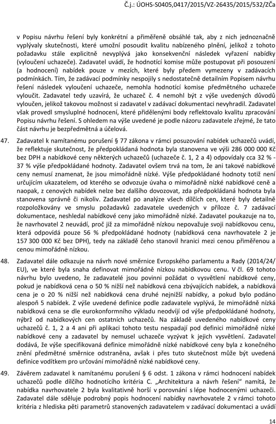 Zadavatel uvádí, že hodnotící komise může postupovat při posouzení (a hodnocení) nabídek pouze v mezích, které byly předem vymezeny v zadávacích podmínkách.