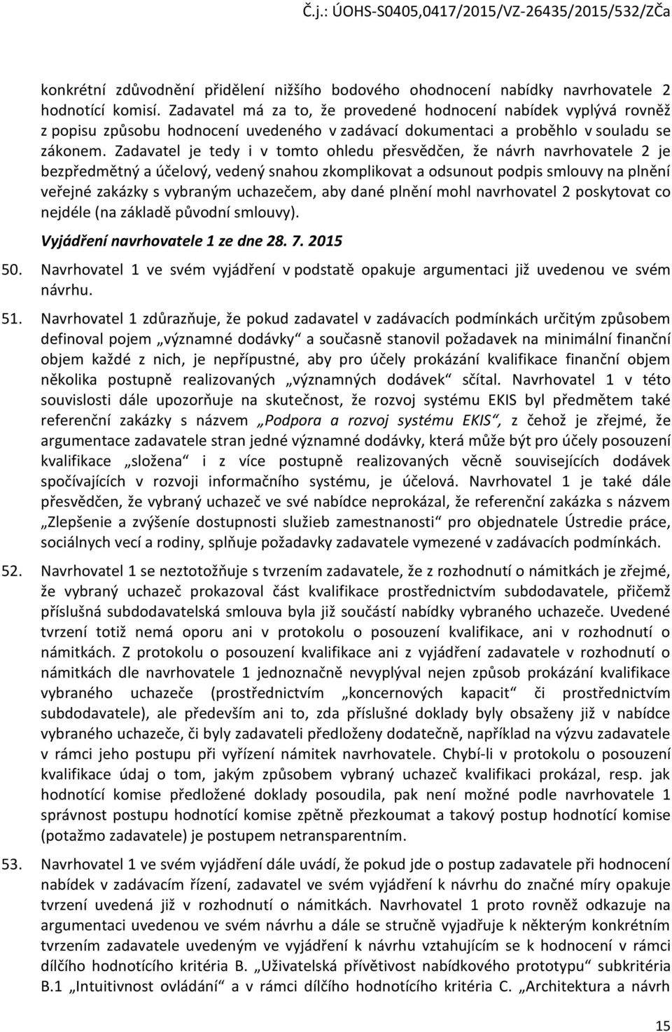 Zadavatel je tedy i v tomto ohledu přesvědčen, že návrh navrhovatele 2 je bezpředmětný a účelový, vedený snahou zkomplikovat a odsunout podpis smlouvy na plnění veřejné zakázky s vybraným uchazečem,