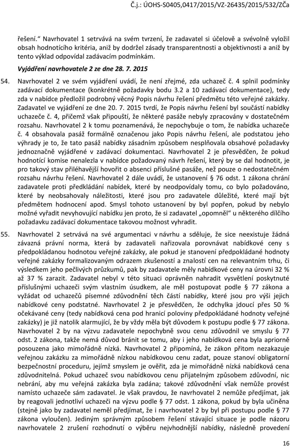 zadávacím podmínkám. Vyjádření navrhovatele 2 ze dne 28. 7. 2015 54. Navrhovatel 2 ve svém vyjádření uvádí, že není zřejmé, zda uchazeč č.