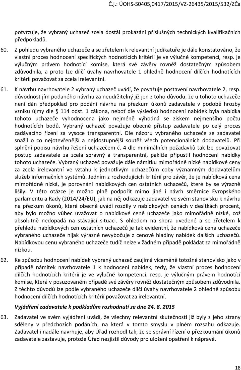 je výlučným právem hodnotící komise, která své závěry rovněž dostatečným způsobem zdůvodnila, a proto lze dílčí úvahy navrhovatele 1 ohledně hodnocení dílčích hodnotících kritérií považovat za zcela