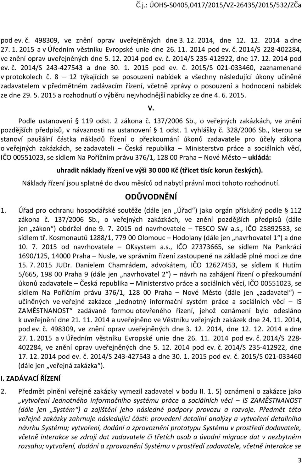 8 12 týkajících se posouzení nabídek a všechny následující úkony učiněné zadavatelem v předmětném zadávacím řízení, včetně zprávy o posouzení a hodnocení nabídek ze dne 29. 5.