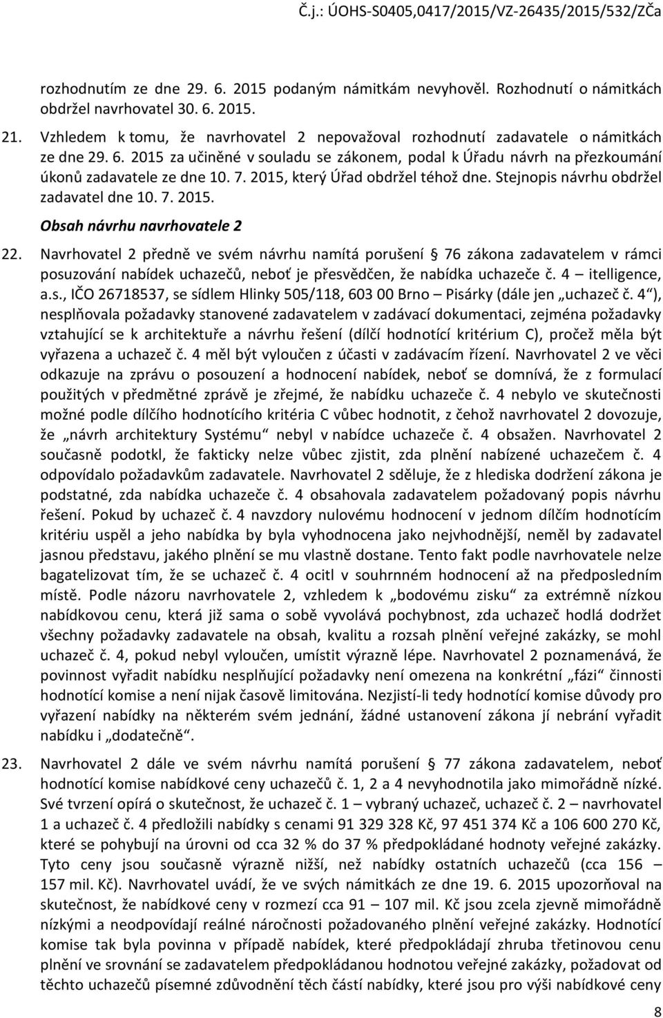 2015, který Úřad obdržel téhož dne. Stejnopis návrhu obdržel zadavatel dne 10. 7. 2015. Obsah návrhu navrhovatele 2 22.