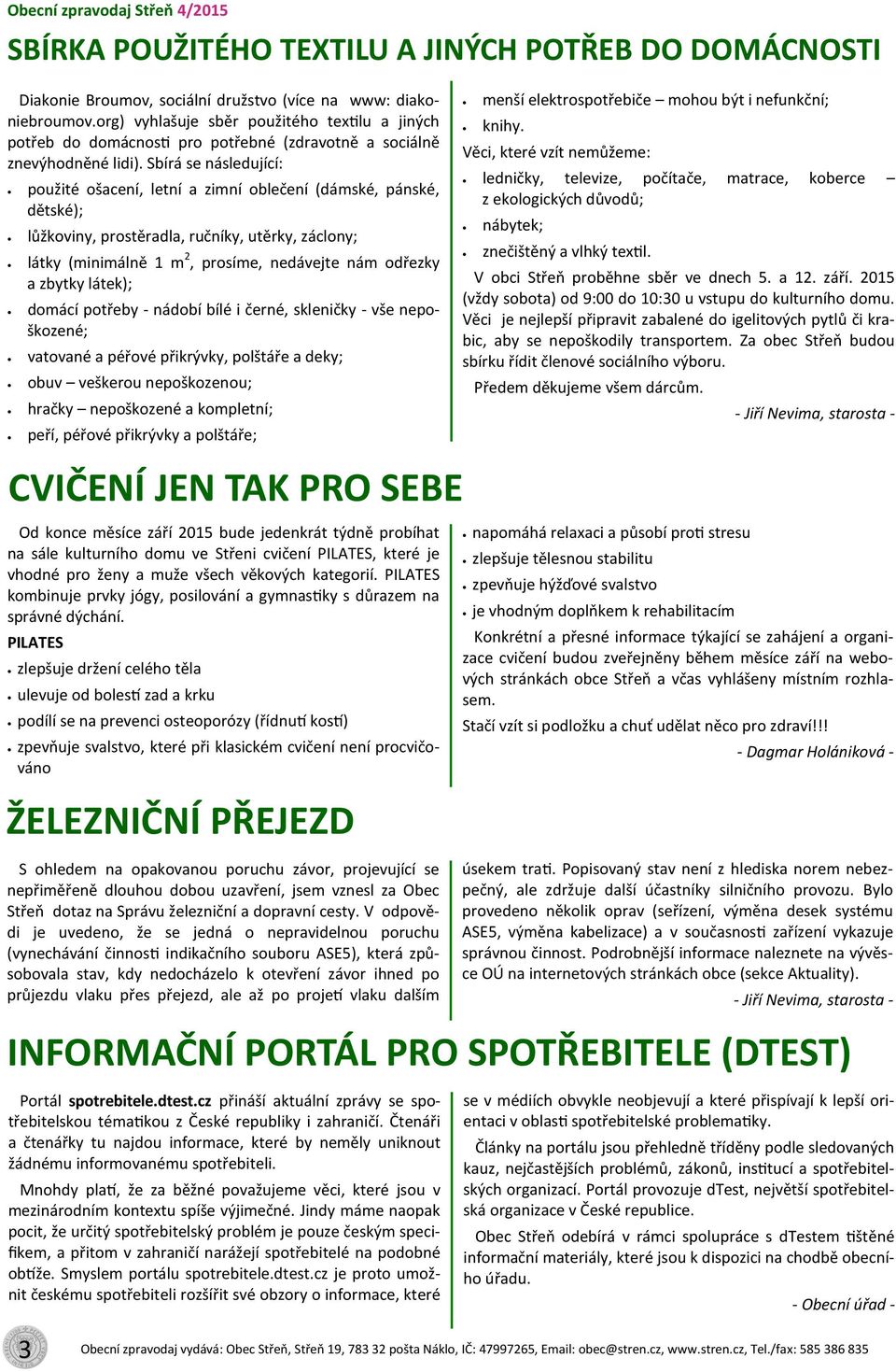 Sbírá se následující: použité ošacení, letní a zimní oblečení (dámské, pánské, dětské); lůžkoviny, prostěradla, ručníky, utěrky, záclony; látky (minimálně 1 m 2, prosíme, nedávejte nám odřezky a