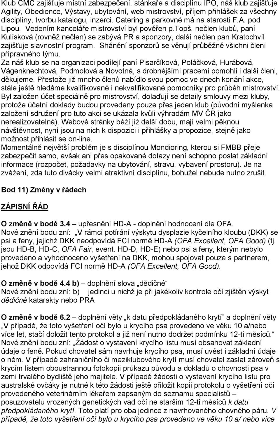 topš, nečlen klubů, paní Kulísková (rovněţ nečlen) se zabývá PR a sponzory, další nečlen pan Kratochvíl zajišťuje slavnostní program.