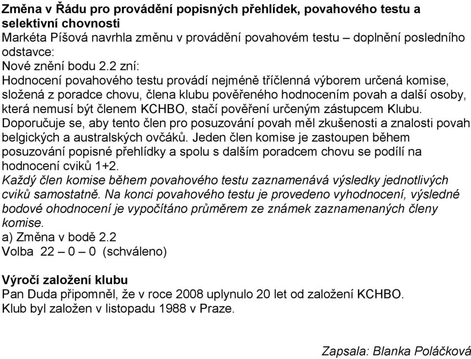 pověření určeným zástupcem Klubu. Doporučuje se, aby tento člen pro posuzování povah měl zkušenosti a znalosti povah belgických a australských ovčáků.