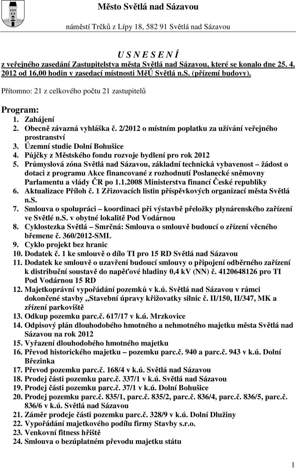 2/2012 o místním poplatku za užívání veřejného prostranství 3. Územní studie Dolní Bohušice 4. Půjčky z Městského fondu rozvoje bydlení pro rok 2012 5.