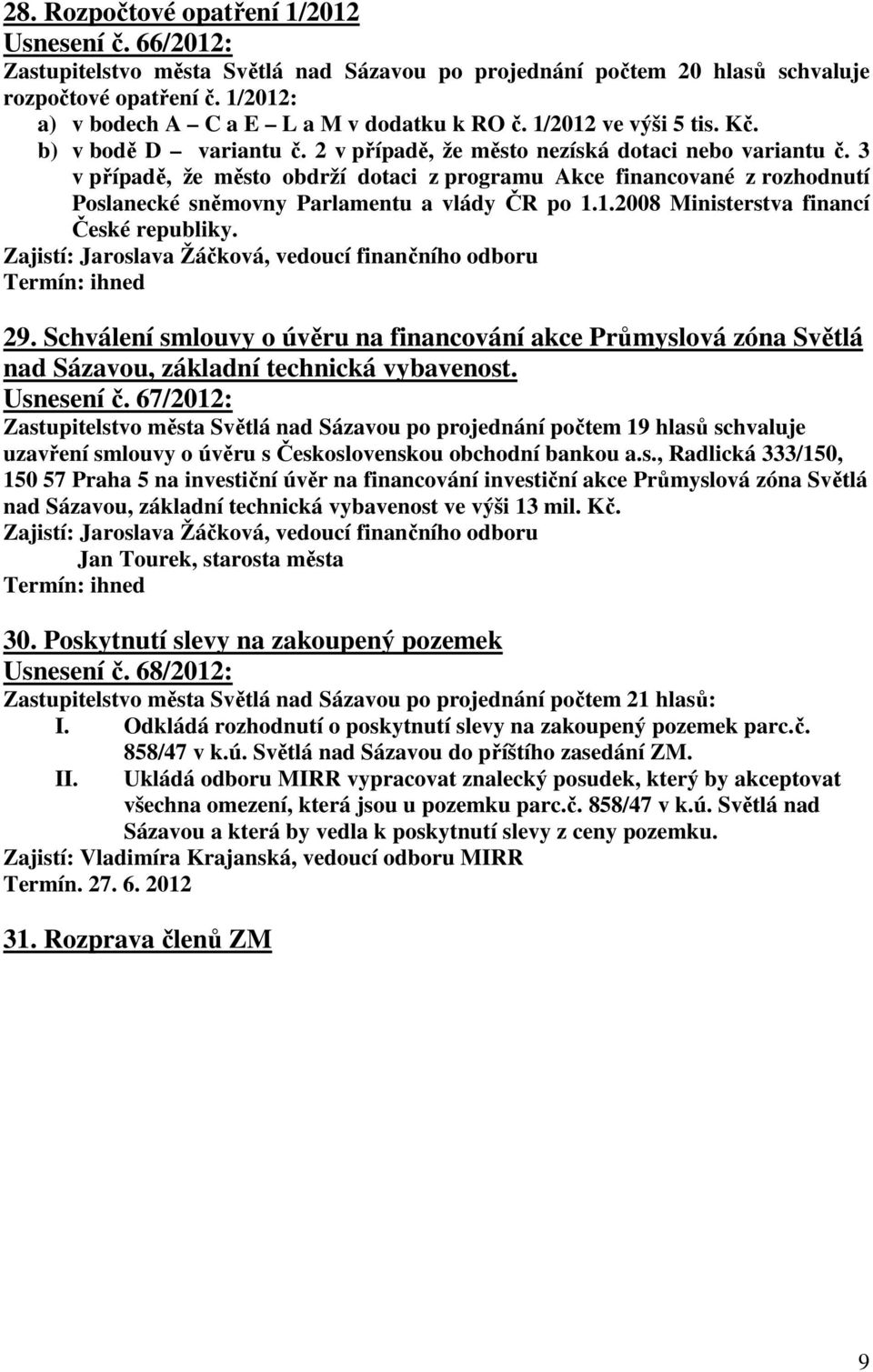 1.2008 Ministerstva financí České republiky. 29. Schválení smlouvy o úvěru na financování akce Průmyslová zóna Světlá nad Sázavou, základní technická vybavenost. Usnesení č.