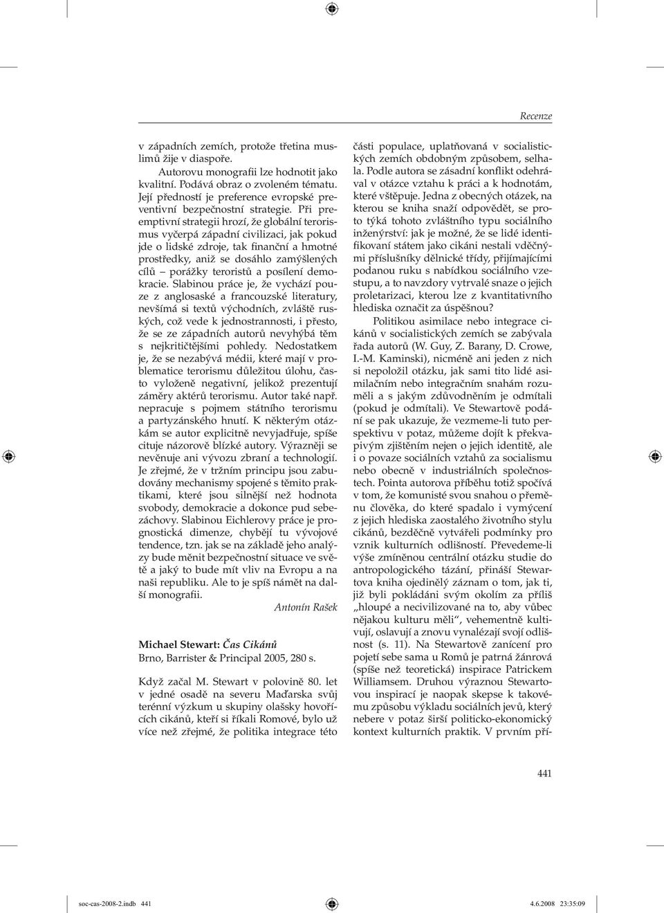 Při preemptivní strategii hrozí, že globální terorismus vyčerpá západní civilizaci, jak pokud jde o lidské zdroje, tak finanční a hmotné prostředky, aniž se dosáhlo zamýšlených cílů porážky teroristů