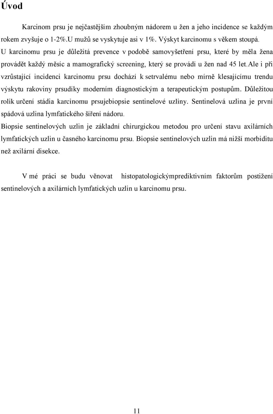 ale i při vzrůstající incidenci karcinomu prsu dochází k setrvalému nebo mírně klesajícímu trendu výskytu rakoviny prsudíky moderním diagnostickým a terapeutickým postupům.