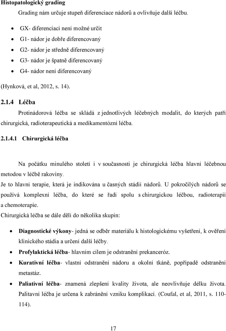 2.1.4.1 Chirurgická léčba Na počátku minulého století i v současnosti je chirurgická léčba hlavní léčebnou metodou v léčbě rakoviny. Je to hlavní terapie, která je indikována u časných stádií nádorů.