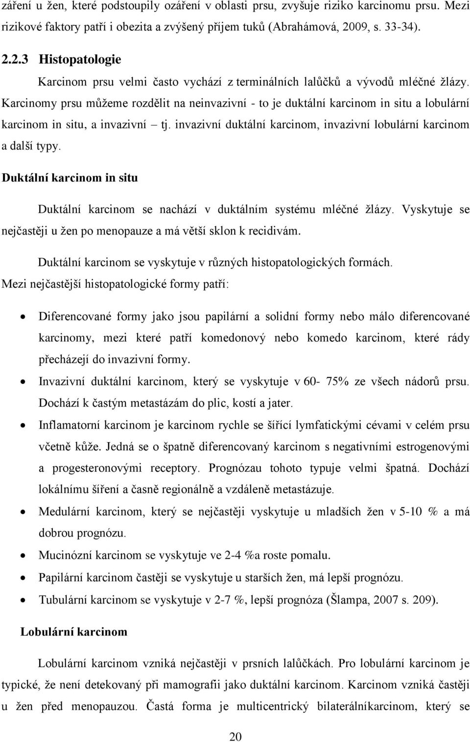 Karcinomy prsu můžeme rozdělit na neinvazivní - to je duktální karcinom in situ a lobulární karcinom in situ, a invazivní tj. invazivní duktální karcinom, invazivní lobulární karcinom a další typy.