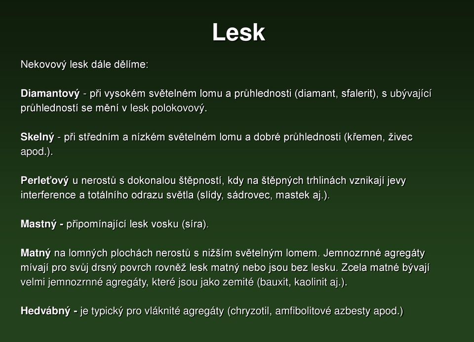 Perleťový u nerostů s dokonalou štěpností, kdy na štěpných trhlinách vznikají jevy interference a totálního odrazu světla (slídy, sádrovec, mastek aj.).