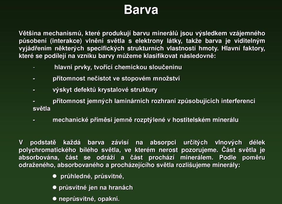 Hlavní faktory, které se podílejí na vzniku barvy můžeme klasifikovat následovně: - hlavní prvky, tvořící chemickou sloučeninu - přítomnost nečistot ve stopovém množství - výskyt defektů krystalové